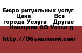 Бюро ритуальных услуг › Цена ­ 3 000 - Все города Услуги » Другие   . Ненецкий АО,Устье д.